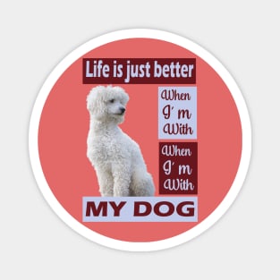 Life is just better when I'm with my Poodle dog Magnet